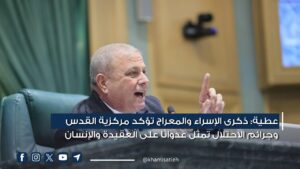 عطية: ذكرى الإسراء والمعراج تؤكد مركزية القدس وجرائم الاحتلال تمثل عدوانًا على العقيدة والإنسان