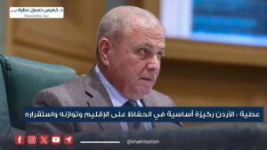 عطية : الأردن ركيزة أساسية في الحفاظ على الإقليم وتوازنه واستقراره