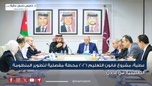 عطية : مشروع قانون التعليم 2026 محطة مفصلية لتطوير المنظومة التعليمية في الأردن